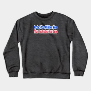 Protect Your Children More Than You Protect Your Guns - Front Crewneck Sweatshirt